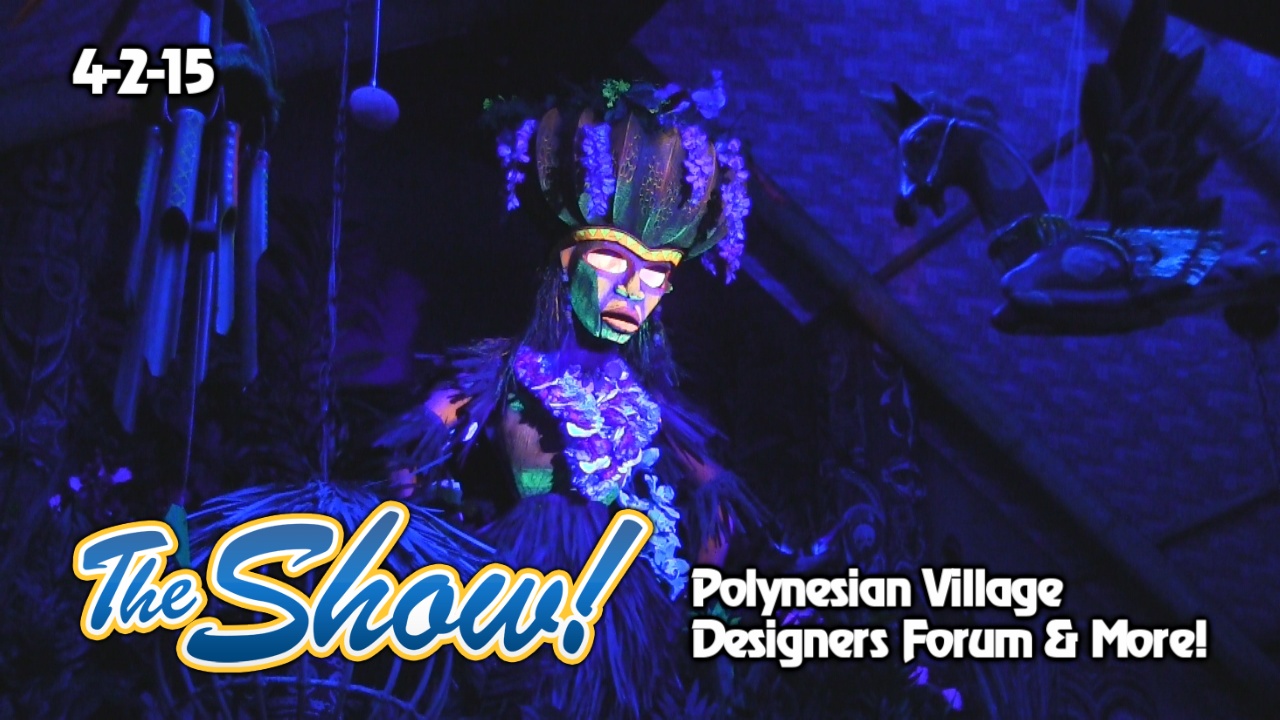 Attractions – The Show – Polynesian Village; Designers Forum; latest news – Apr. 2, 2015